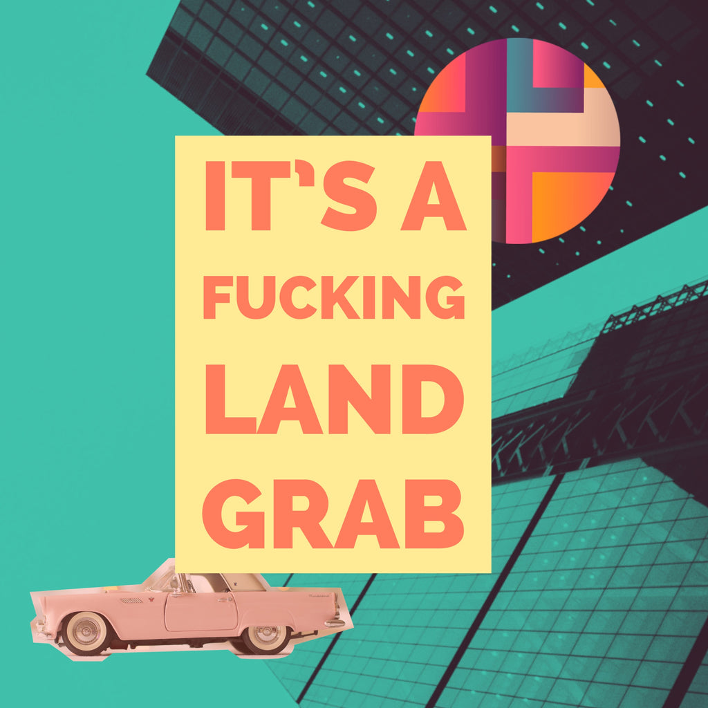 It's a fucking land grab